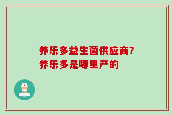 养乐多益生菌供应商？养乐多是哪里产的