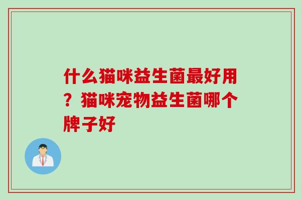 什么猫咪益生菌好用？猫咪宠物益生菌哪个牌子好