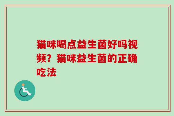 猫咪喝点益生菌好吗视频？猫咪益生菌的正确吃法