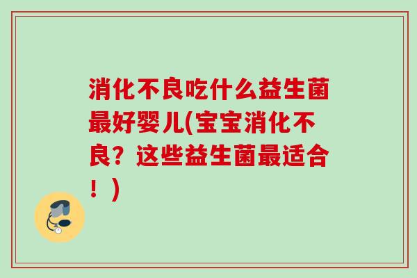 吃什么益生菌好婴儿(宝宝？这些益生菌适合！)