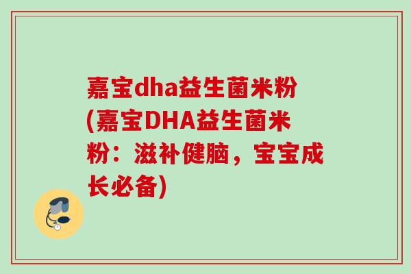 嘉宝dha益生菌米粉(嘉宝DHA益生菌米粉:滋补健脑,宝宝成长必备) 嘉宝dha益生菌米粉(嘉宝DHA益生菌米粉:滋补健脑,宝宝成长必备)
