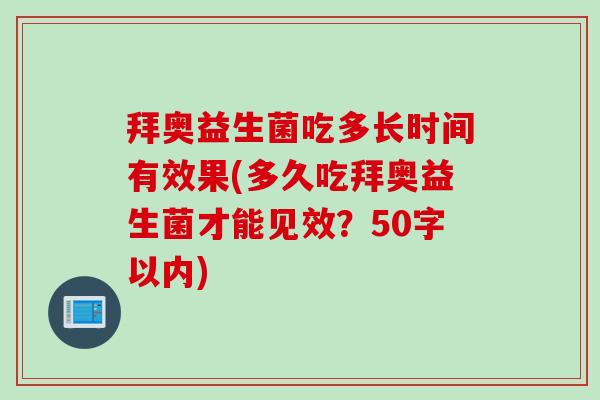 拜奥益生菌吃多长时间有效果(多久吃拜奥益生菌才能见效?50字以内) 拜奥益生菌吃多长时间有效果(多久吃拜奥益生菌才能见效?50字以内)
