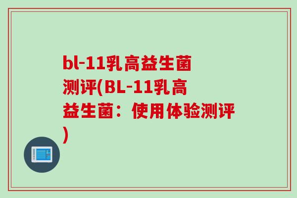 bl-11乳高益生菌测评(BL-11乳高益生菌：使用体验测评)