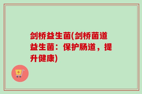 剑桥益生菌(剑桥菌道益生菌:保护肠道,提升健康) 剑桥益生菌(剑桥菌道益生菌:保护肠道,提升健康)