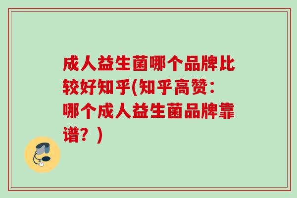 成人益生菌哪个品牌比较好知乎(知乎高赞：哪个成人益生菌品牌靠谱？)