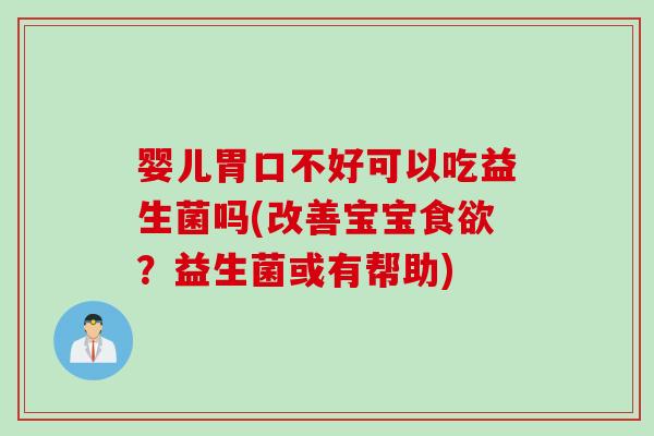 婴儿胃口不好可以吃益生菌吗(改善宝宝？益生菌或有帮助)