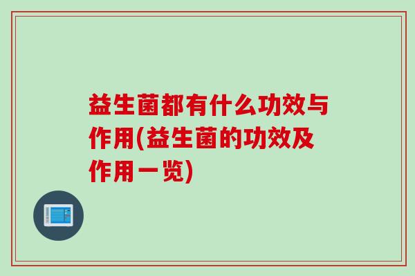 益生菌都有什么功效与作用(益生菌的功效及作用一览)