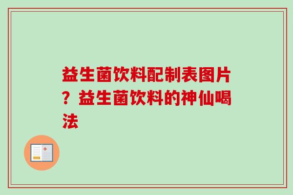 益生菌饮料配制表图片?益生菌饮料的神仙喝法 益生菌饮料配制表图片?益生菌饮料的神仙喝法