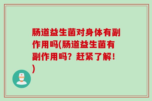 肠道益生菌对身体有副作用吗(肠道益生菌有副作用吗？赶紧了解！)