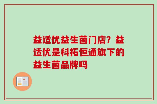 益适优益生菌门店？益适优是科拓恒通旗下的益生菌品牌吗