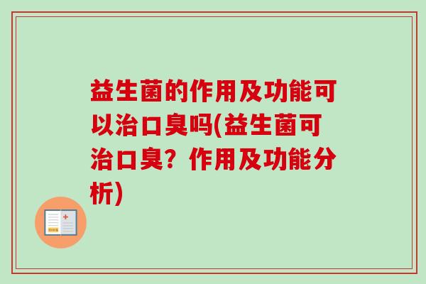 益生菌的作用及功能可以吗(益生菌可?作用及功能分析) 益生菌的作用及功能可以吗(益生菌可?作用及功能分析)