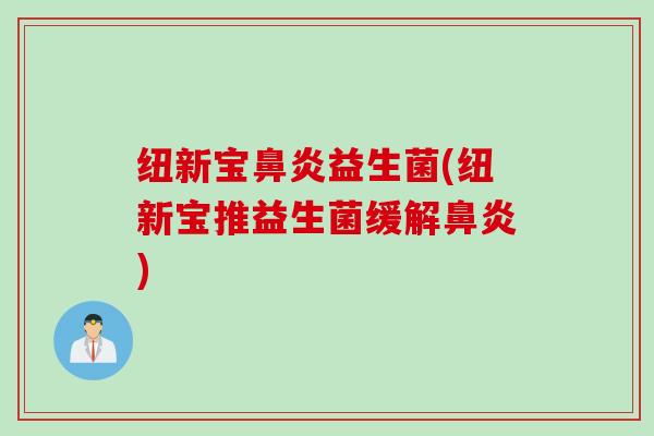 纽新宝益生菌(纽新宝推益生菌缓解) 纽新宝益生菌(纽新宝推益生菌缓解)