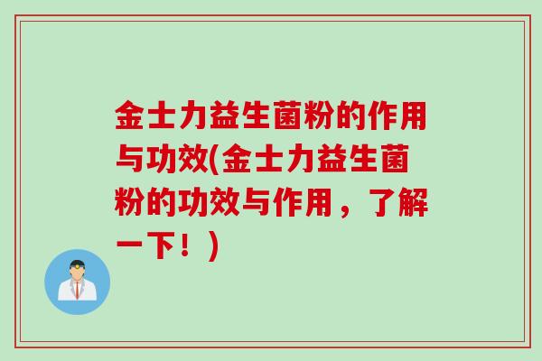金士力益生菌粉的作用与功效(金士力益生菌粉的功效与作用，了解一下！)