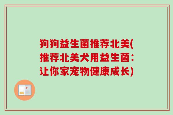 狗狗益生菌推荐北美(推荐北美犬用益生菌：让你家宠物健康成长)