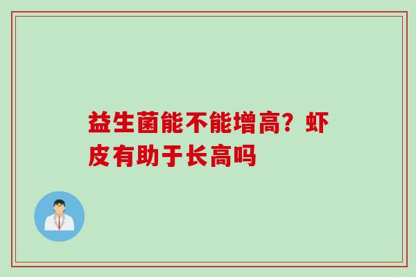益生菌能不能增高？虾皮有助于长高吗