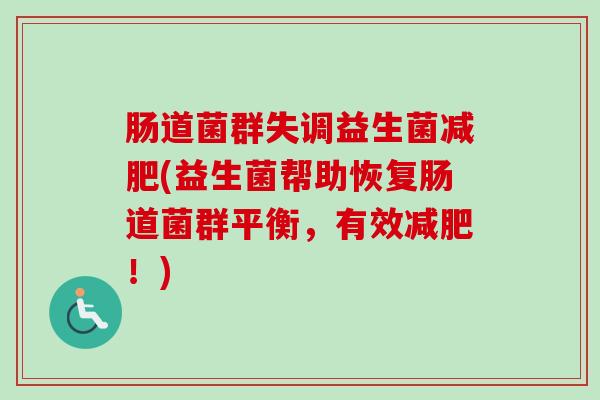 肠道菌群失调益生菌(益生菌帮助恢复肠道菌群平衡,有效!) 肠道菌群失调益生菌(益生菌帮助恢复肠道菌群平衡,有效!)
