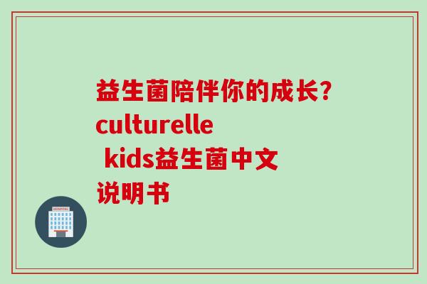 益生菌陪伴你的成长?culturelle kids益生菌中文说明书 益生菌陪伴你的成长?culturelle kids益生菌中文说明书