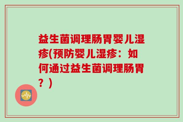 益生菌调理肠胃婴儿(婴儿：如何通过益生菌调理肠胃？)