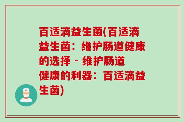 百适滴益生菌(百适滴益生菌：维护肠道健康的选择 - 维护肠道健康的利器：百适滴益生菌)