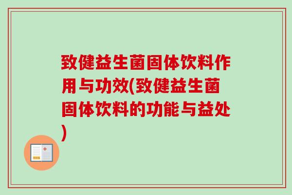 致健益生菌固体饮料作用与功效(致健益生菌固体饮料的功能与益处) 致健益生菌固体饮料作用与功效(致健益生菌固体饮料的功能与益处)
