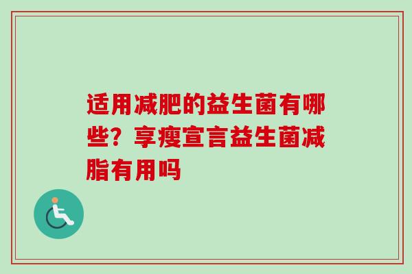 适用的益生菌有哪些？享瘦宣言益生菌减脂有用吗