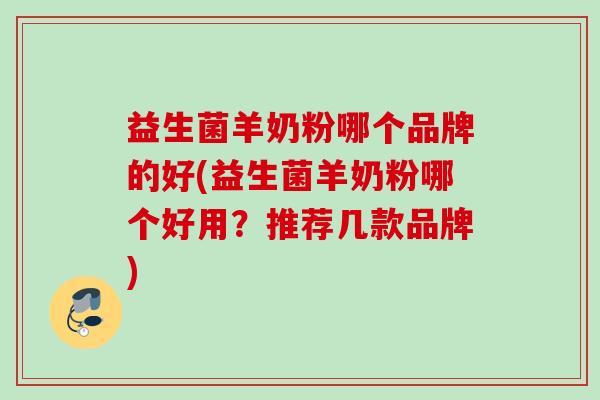 益生菌羊奶粉哪个品牌的好(益生菌羊奶粉哪个好用？推荐几款品牌)