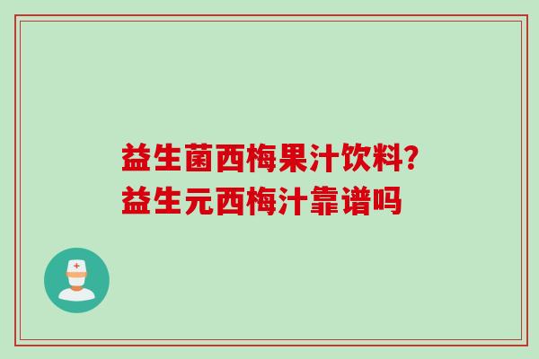 益生菌西梅果汁饮料？益生元西梅汁靠谱吗