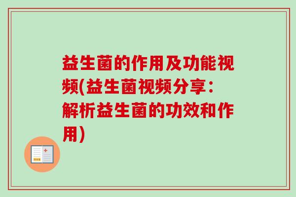 益生菌的作用及功能视频(益生菌视频分享:解析益生菌的功效和作用) 益生菌的作用及功能视频(益生菌视频分享:解析益生菌的功效和作用)
