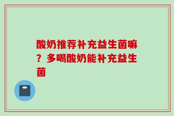 酸奶推荐补充益生菌嘛？多喝酸奶能补充益生菌