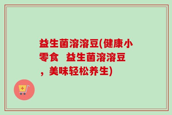 益生菌溶溶豆(健康小零食  益生菌溶溶豆，美味轻松养生)