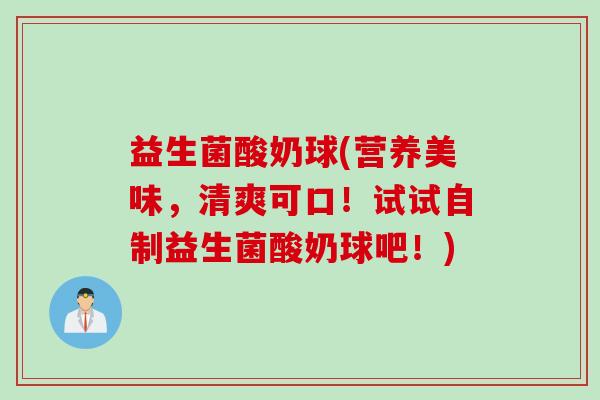 益生菌酸奶球(营养美味，清爽可口！试试自制益生菌酸奶球吧！)