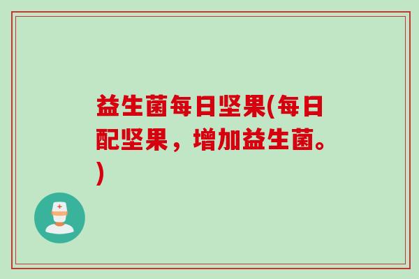 益生菌每日坚果(每日配坚果,增加益生菌。) 益生菌每日坚果(每日配坚果,增加益生菌。)