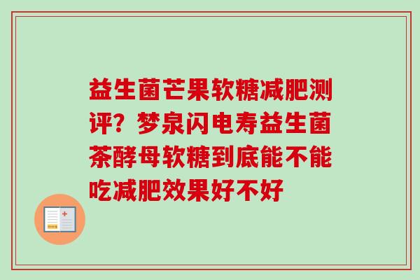 益生菌芒果软糖测评？梦泉闪电寿益生菌茶酵母软糖到底能不能吃效果好不好