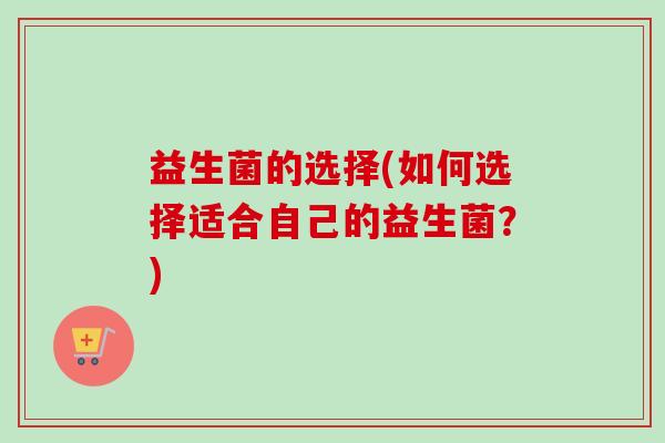 益生菌的选择(如何选择适合自己的益生菌？)