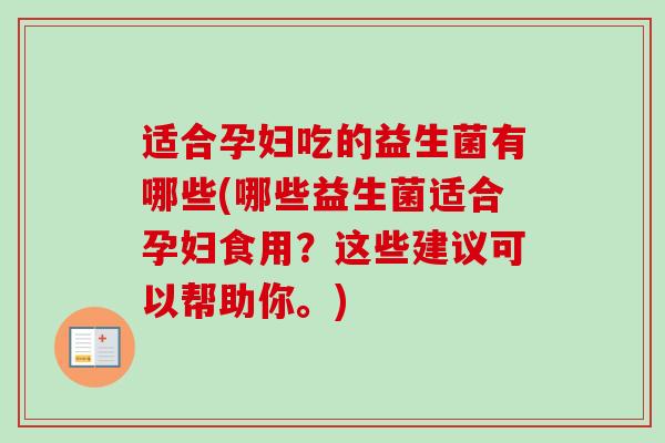 适合孕妇吃的益生菌有哪些(哪些益生菌适合孕妇食用？这些建议可以帮助你。)