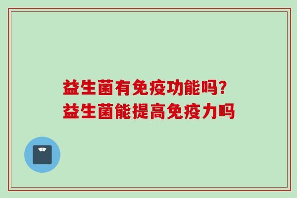 益生菌有功能吗?益生菌能提高力吗 益生菌有功能吗?益生菌能提高力吗