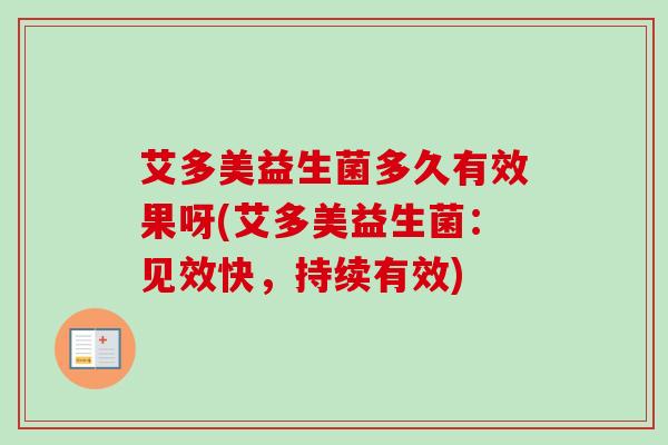 艾多美益生菌多久有效果呀(艾多美益生菌：见效快，持续有效)