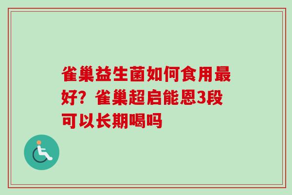 雀巢益生菌如何食用好?雀巢超启能恩3段可以长期喝吗 雀巢益生菌如何食用好?雀巢超启能恩3段可以长期喝吗