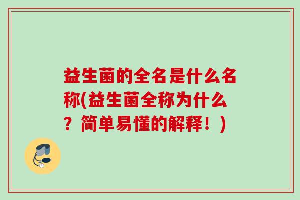 益生菌的全名是什么名称(益生菌全称为什么？简单易懂的解释！)