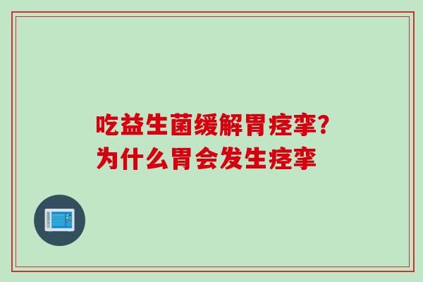 吃益生菌缓解胃痉挛？为什么胃会发生痉挛