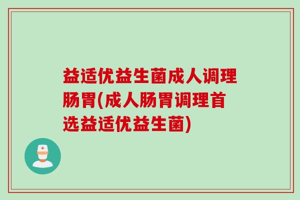 益适优益生菌成人调理肠胃(成人肠胃调理首选益适优益生菌) 益适优益生菌成人调理肠胃(成人肠胃调理首选益适优益生菌)
