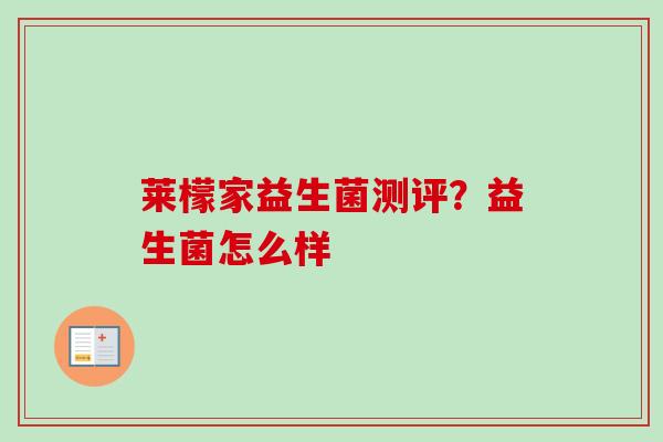 莱檬家益生菌测评？益生菌怎么样