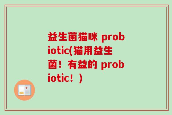 益生菌猫咪 probiotic(猫用益生菌！有益的 probiotic！)