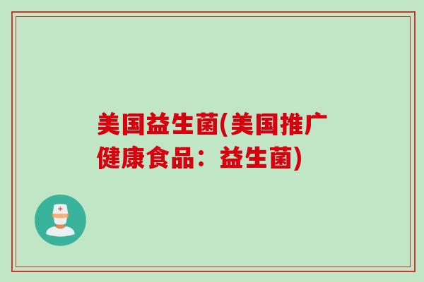 美国益生菌(美国推广健康食品：益生菌)