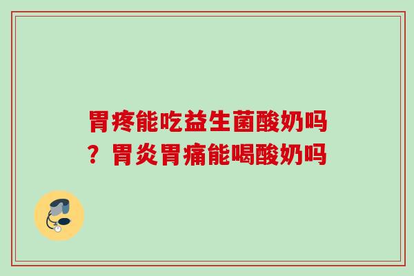 胃疼能吃益生菌酸奶吗？胃痛能喝酸奶吗