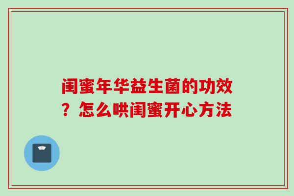 闺蜜年华益生菌的功效？怎么哄闺蜜开心方法