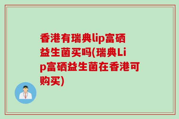 香港有瑞典lip富硒益生菌买吗(瑞典Lip富硒益生菌在香港可购买)