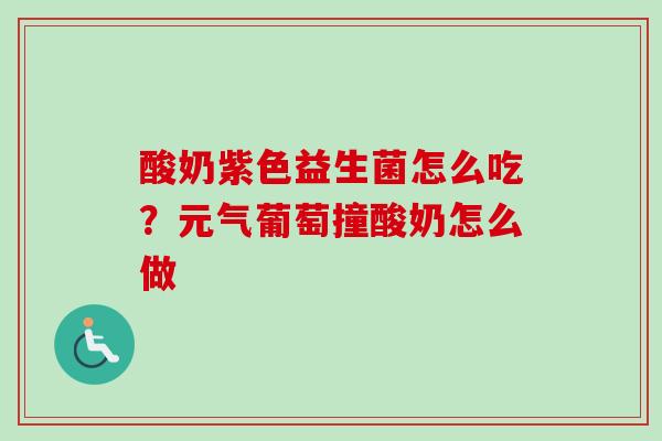 酸奶紫色益生菌怎么吃？元气葡萄撞酸奶怎么做