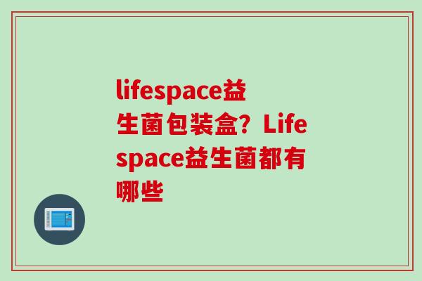 lifespace益生菌包装盒？Lifespace益生菌都有哪些