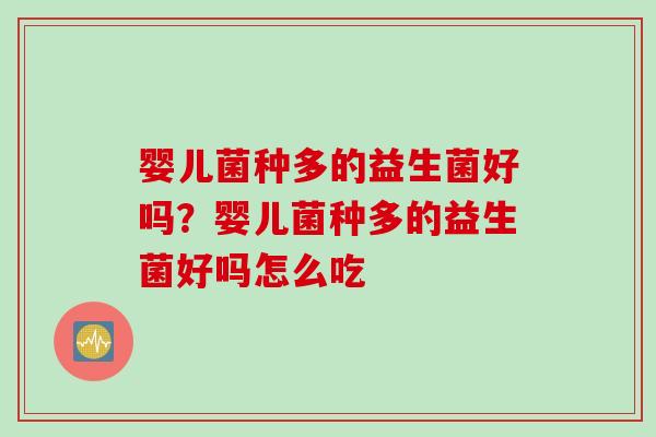 婴儿菌种多的益生菌好吗？婴儿菌种多的益生菌好吗怎么吃